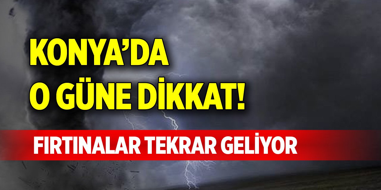 Konya’da o güne dikkat! Fırtınalar tekrar geliyor