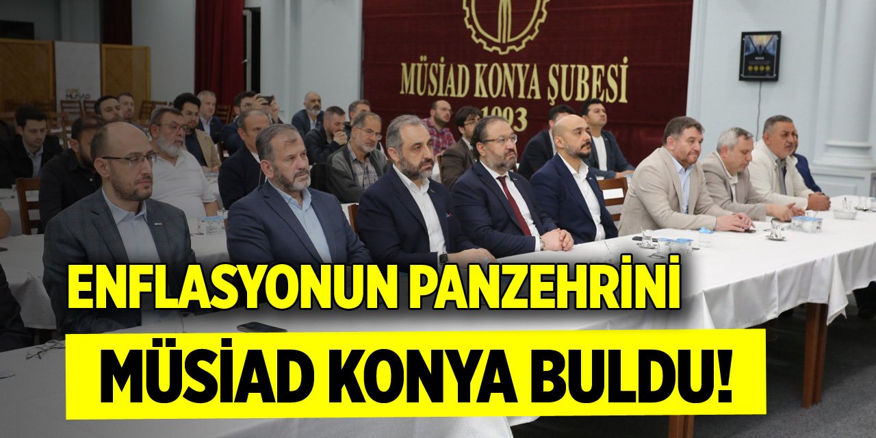 Enflasyonun panzehrini MÜSİAD Konya buldu!