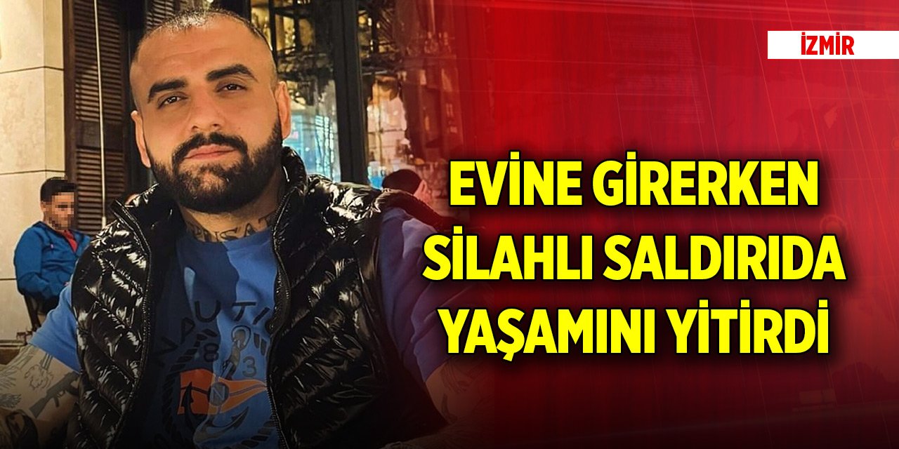 Yer İzmir! Evine girerken silahlı saldırıda yaşamını yitirdi