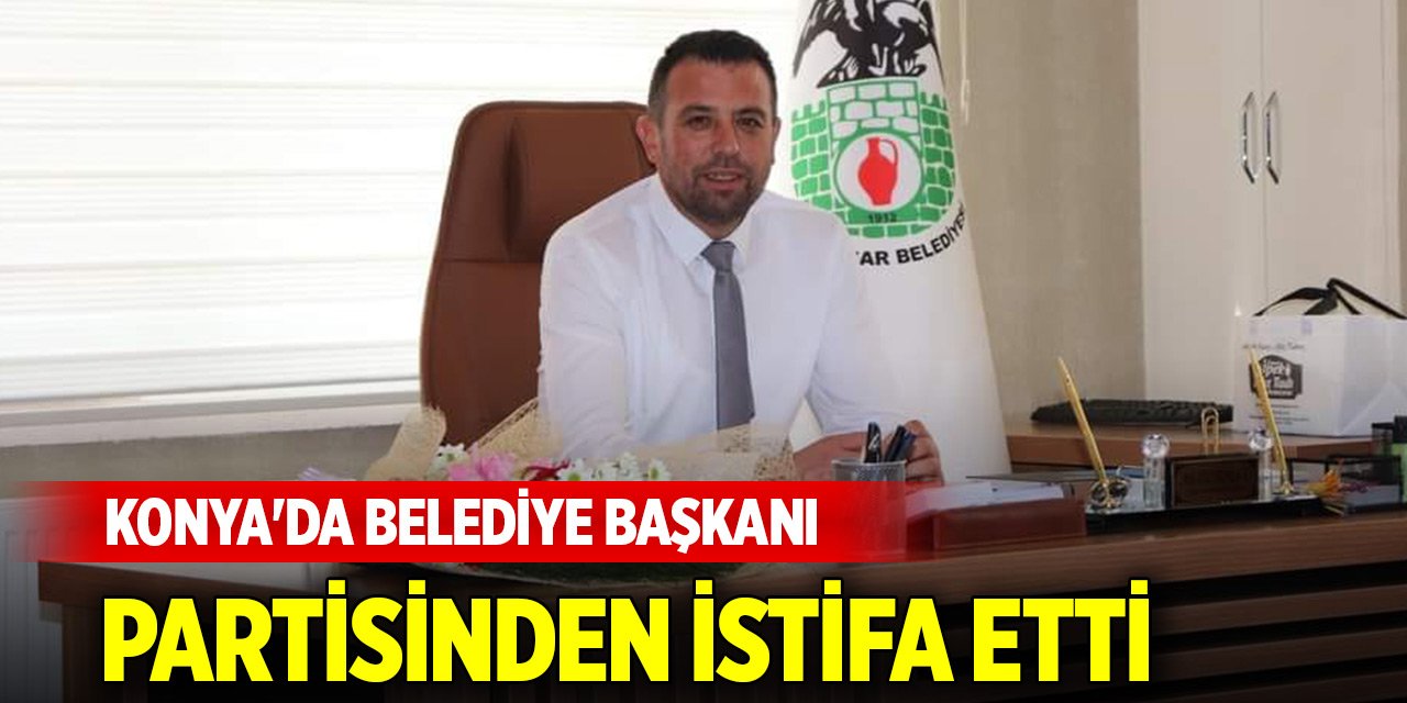 Konya'da belediye başkanı partisinden istifa etti