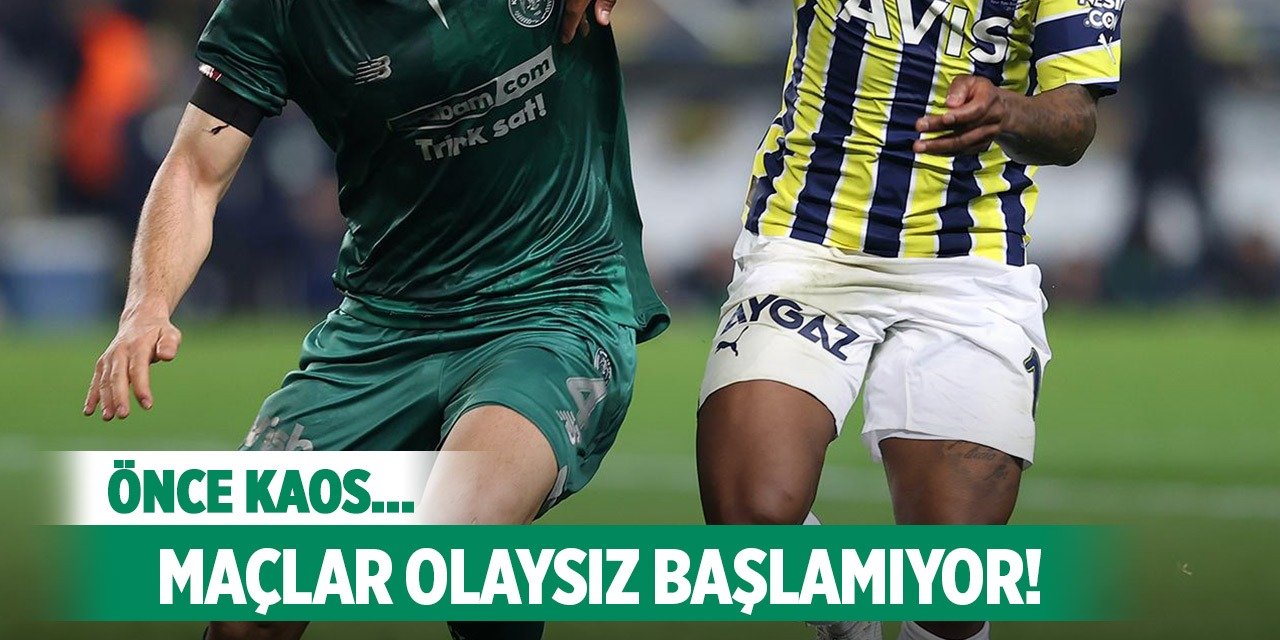 Konyaspor-Fenerbahçe, Olaysız başlamıyor!