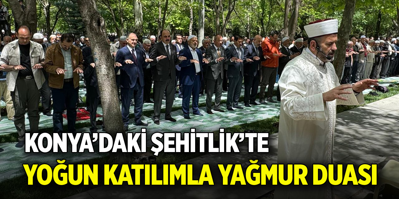 Konya’daki Şehitlik’te yoğun katılımla yağmur duası