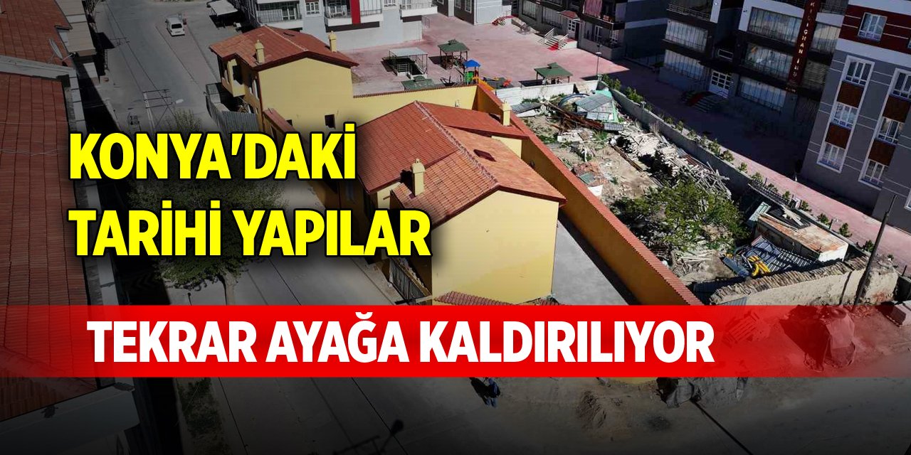 Konya'daki tarihi yapılar tekrar ayağa kaldırılıyor