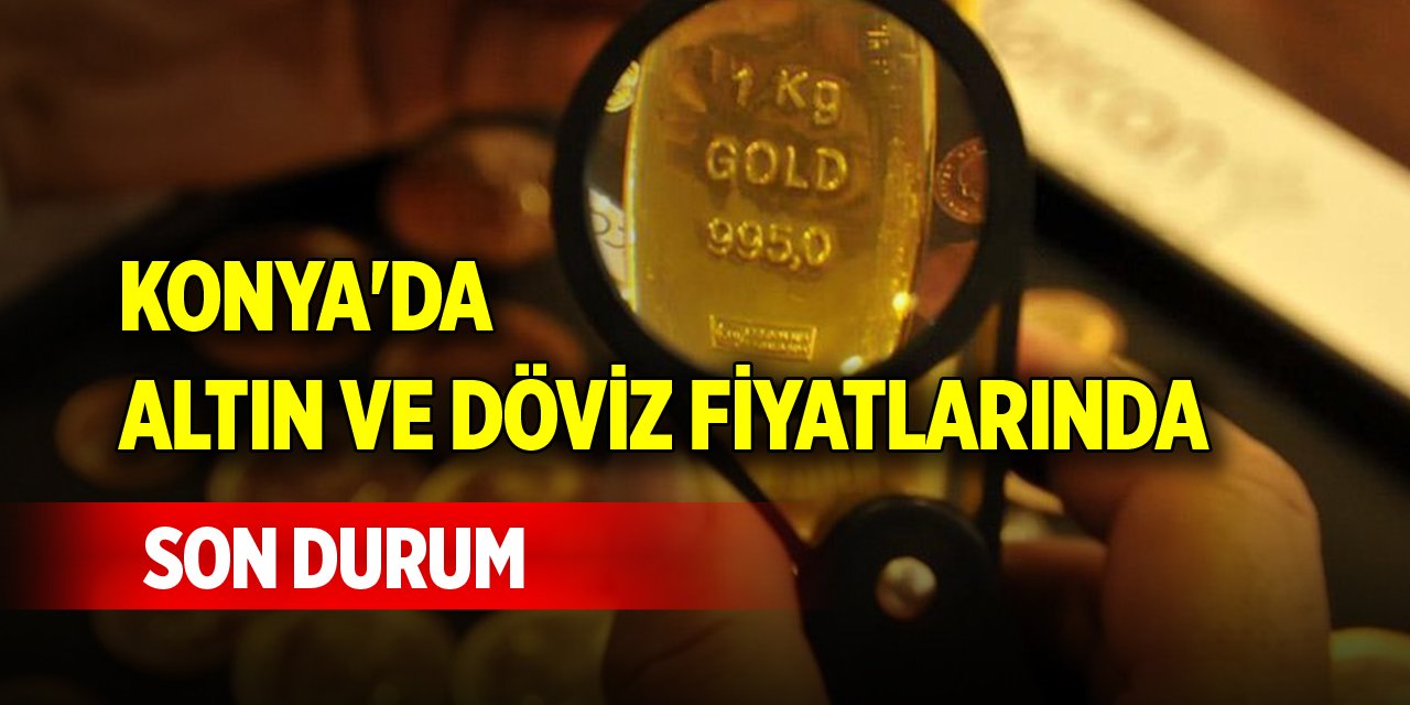 Konya'da altın ve dövizde güncel fiyatlar (29 Mayıs 2024)