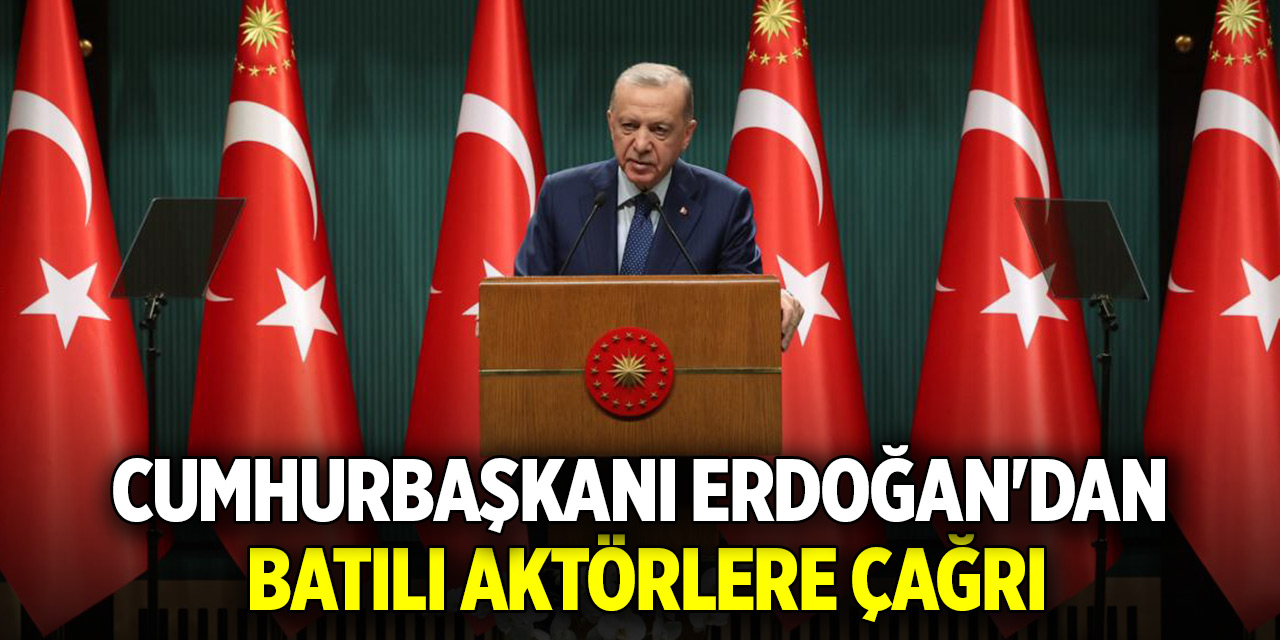 Cumhurbaşkanı Erdoğan'dan batılı aktörlere çağrı
