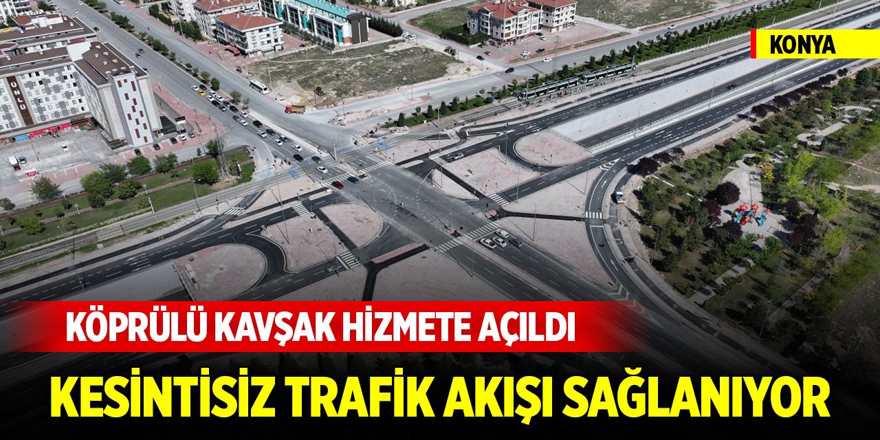 Hizmete açıldı! Konya-İstanbul Yolu’nda kesintisiz trafik akışı sağlanıyor