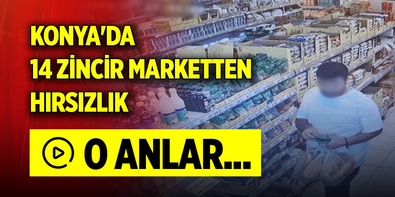 Konya'da 14 zincir marketten hırsızlık