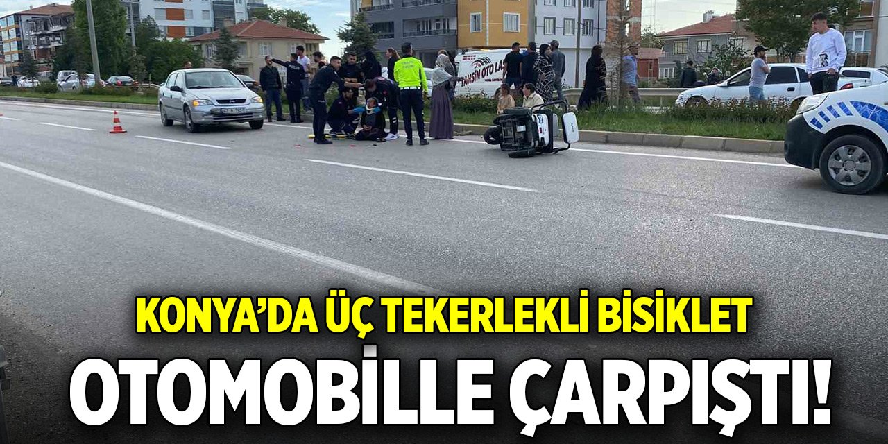 Konya’da üç tekerlekli bisiklet, otomobille çarpıştı