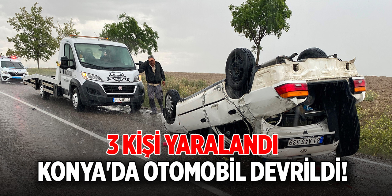 Konya'da otomobil devrildi! 3 kişi yaralandı