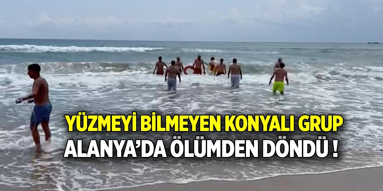 Yüzmeyi bilmeyen Konyalı grup Alanya’da ölümden döndü