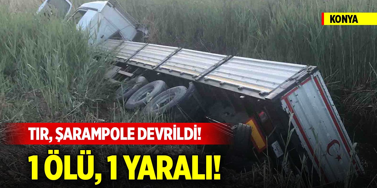 Konya'da TIR, şarampole devrildi! Sürücü olay yerinde hayatını kaybetti