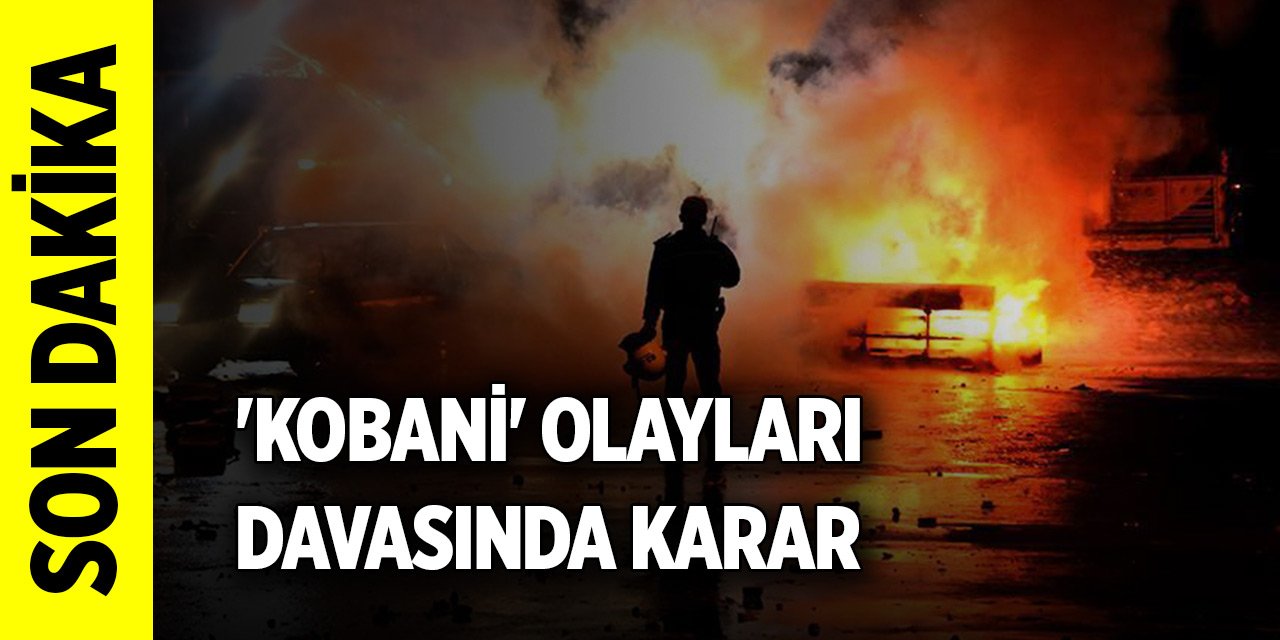 Son Dakika! 'Kobani' olayları davasında karar