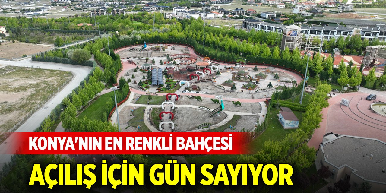 Konya'nın en renkli bahçesi açılış için gün sayıyor