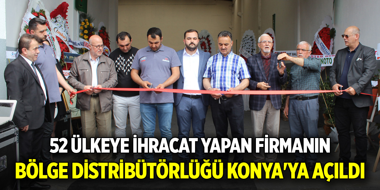 52 ülkeye ihracat yapan firmanın bölge distribütörlüğü Konya'ya açıldı