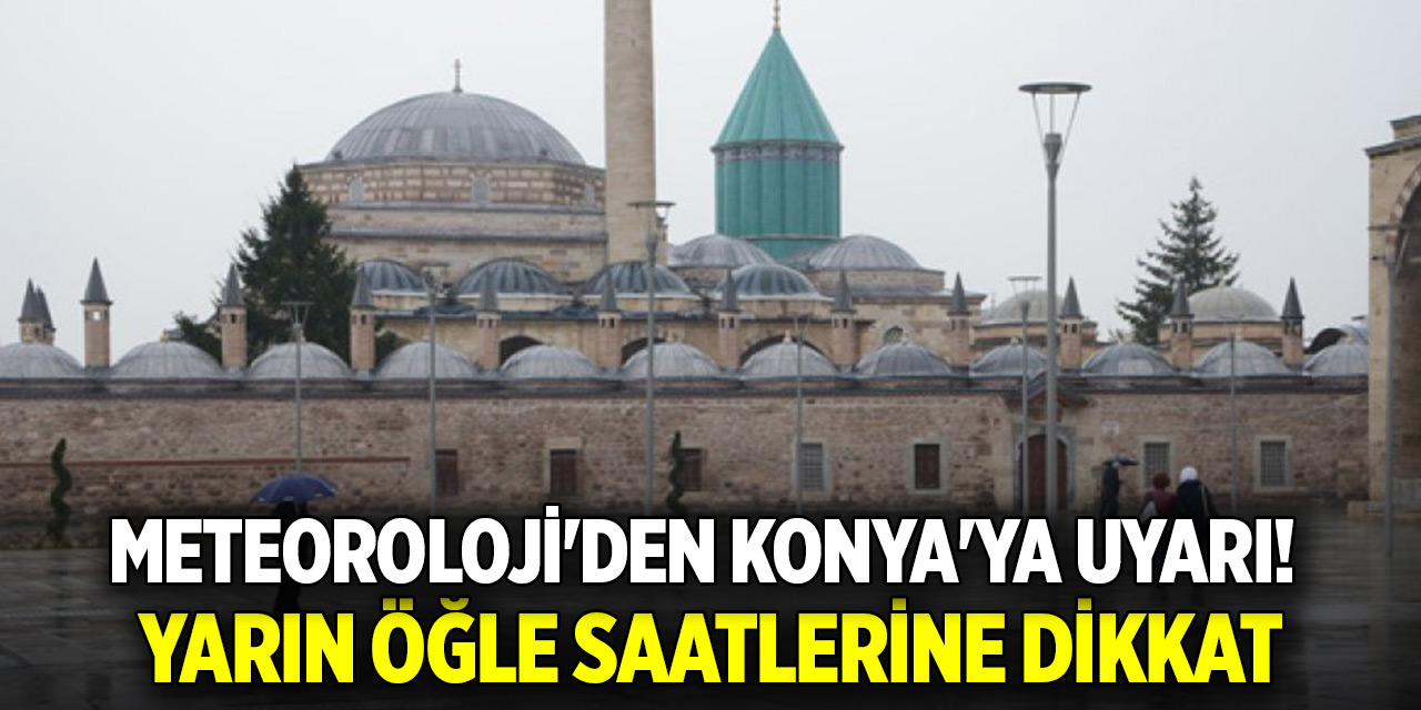 Meteoroloji'den Konya'ya uyarı! Yarın öğle saatlerine dikkat