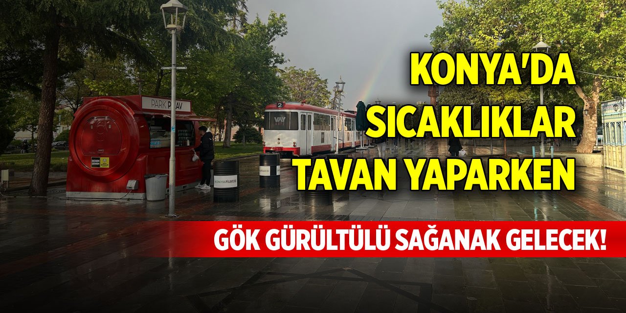 Konya'da sıcaklıklar tavan yaparken gök gürültülü sağanak gelecek!