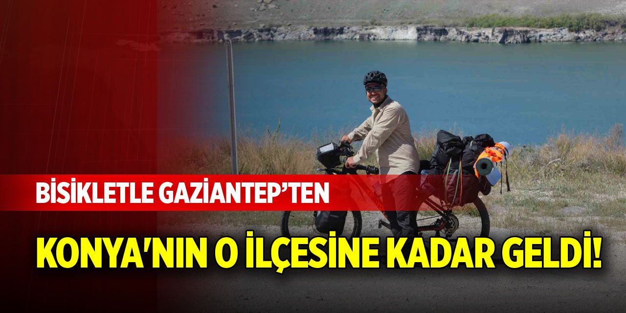 Bisikletle Gaziantep’ten Konya'nın o ilçesine kadar geldi! İş iznini burası için kullandı
