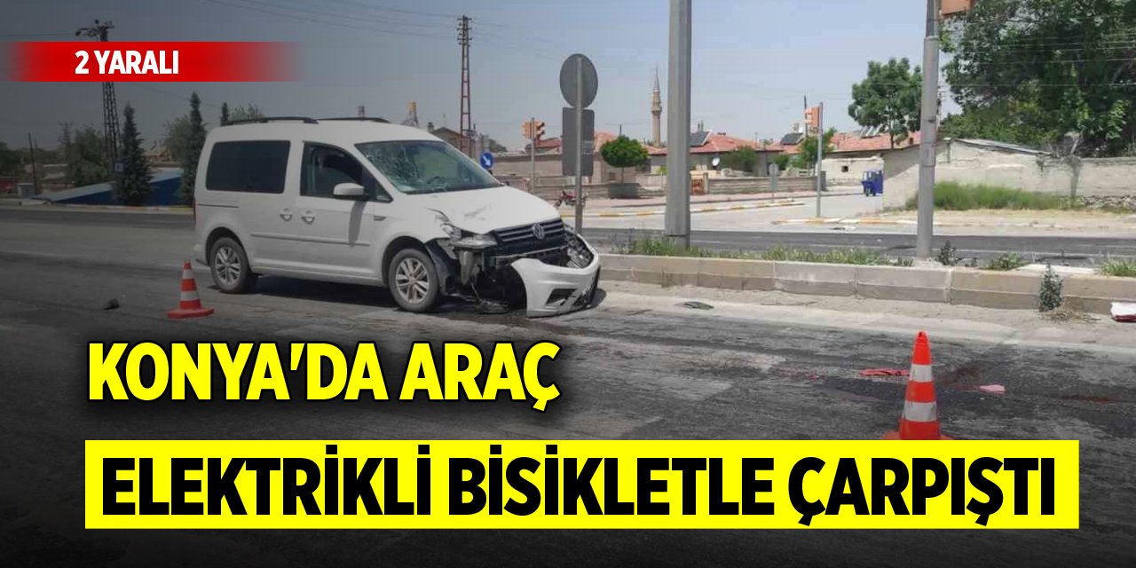 Konya'da araç elektrikli bisikletle çarpıştı: 2 yaralı