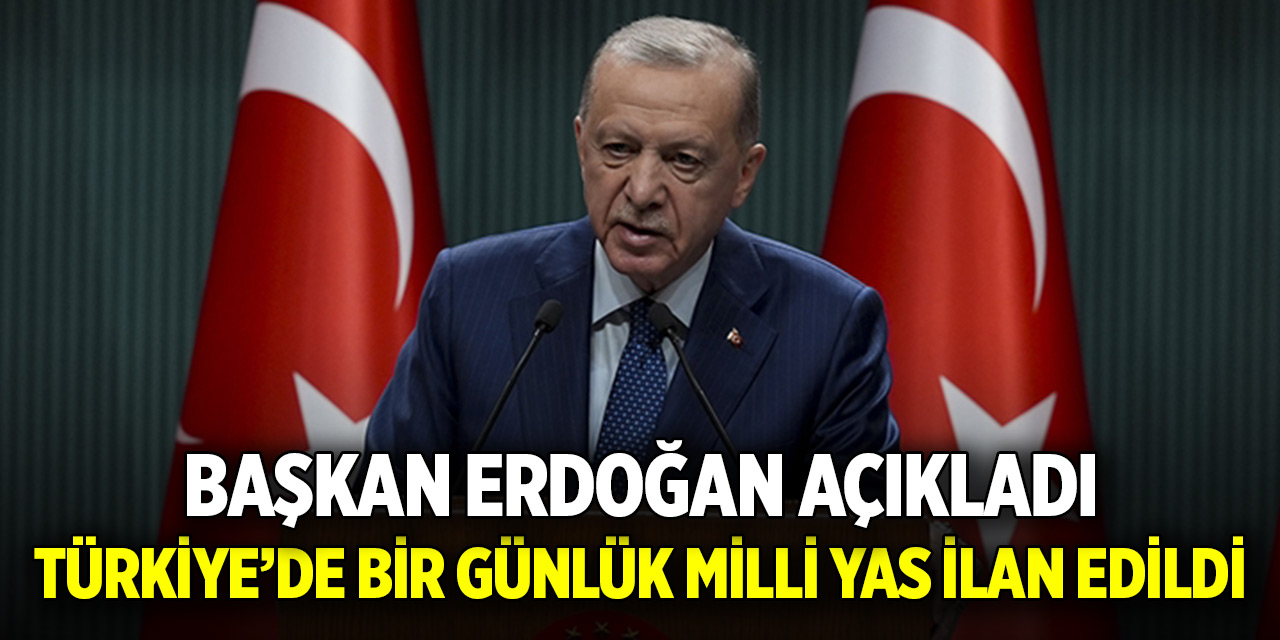 Cumhurbaşkanı Erdoğan açıkladı! Türkiye'de 1 günlük yas ilan edildi