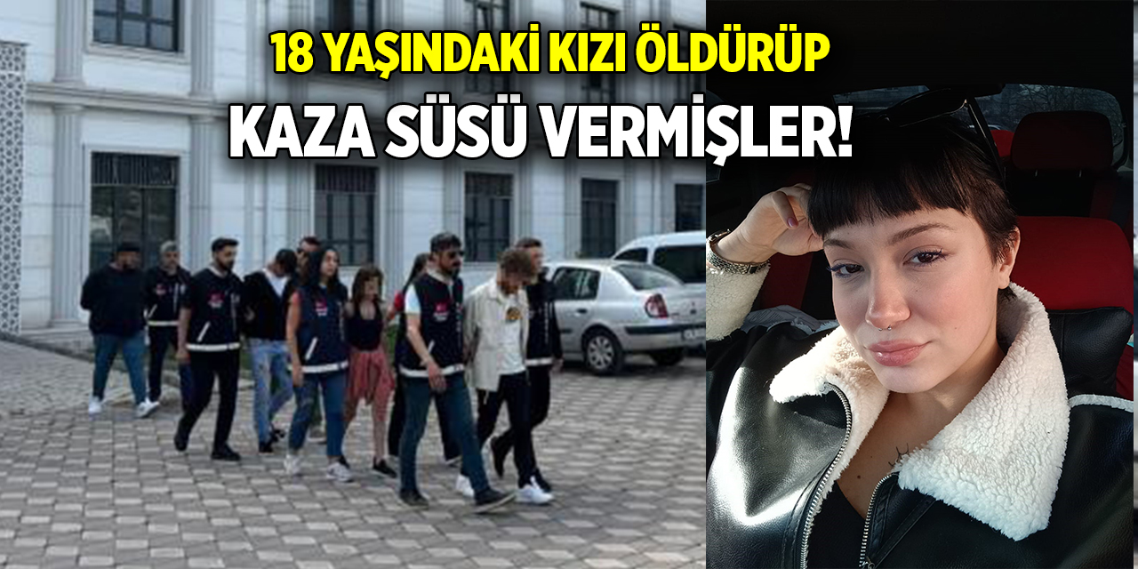 18 yaşındaki kızı öldürüp kaza süsü vermiş