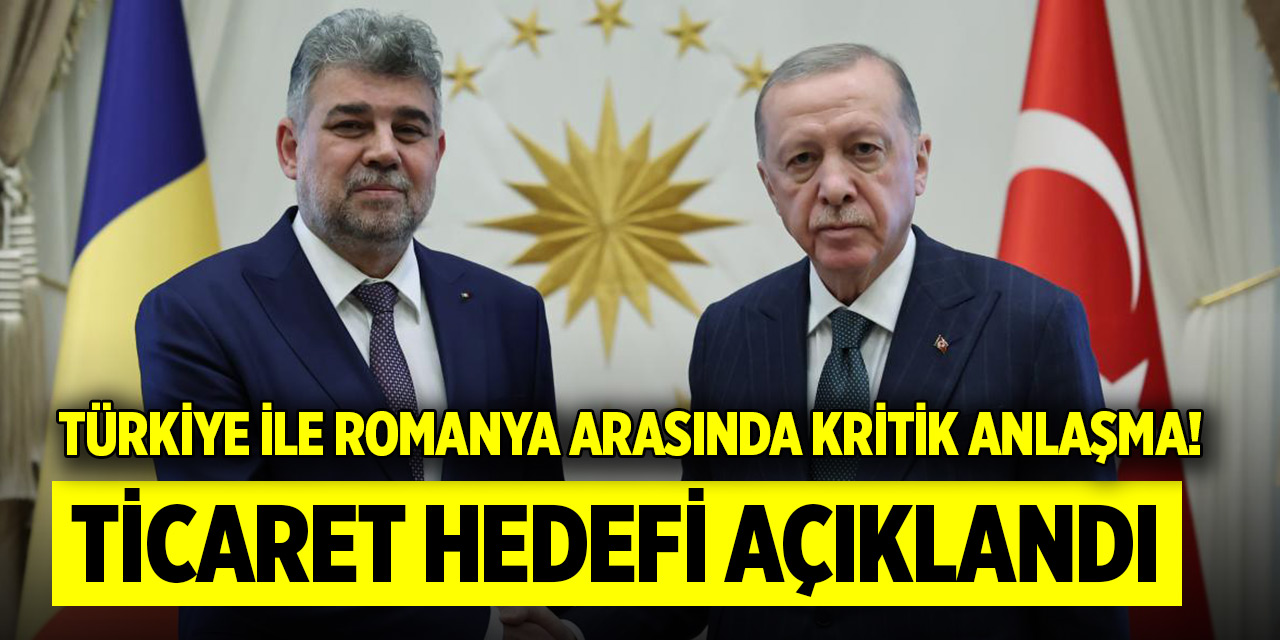 Türkiye ile Romanya arasında kritik anlaşma! Ticaret hedefi açıklandı