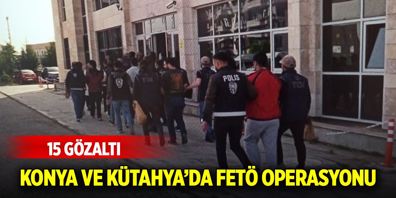 Konya ve Kütahya’da FETÖ operasyonu: 15 gözaltı