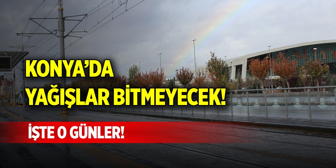 Konya’da yağışlar bitmeyecek! İşte o günler