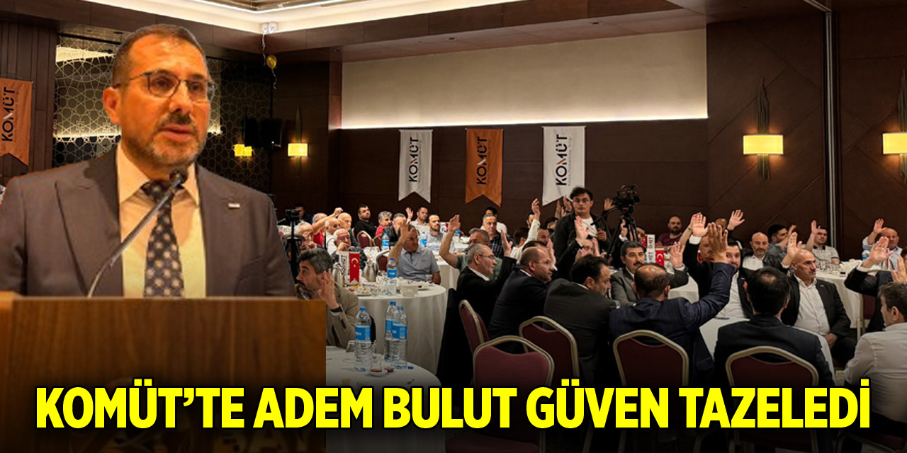 KOMÜT’te Adem Bulut güven tazeledi