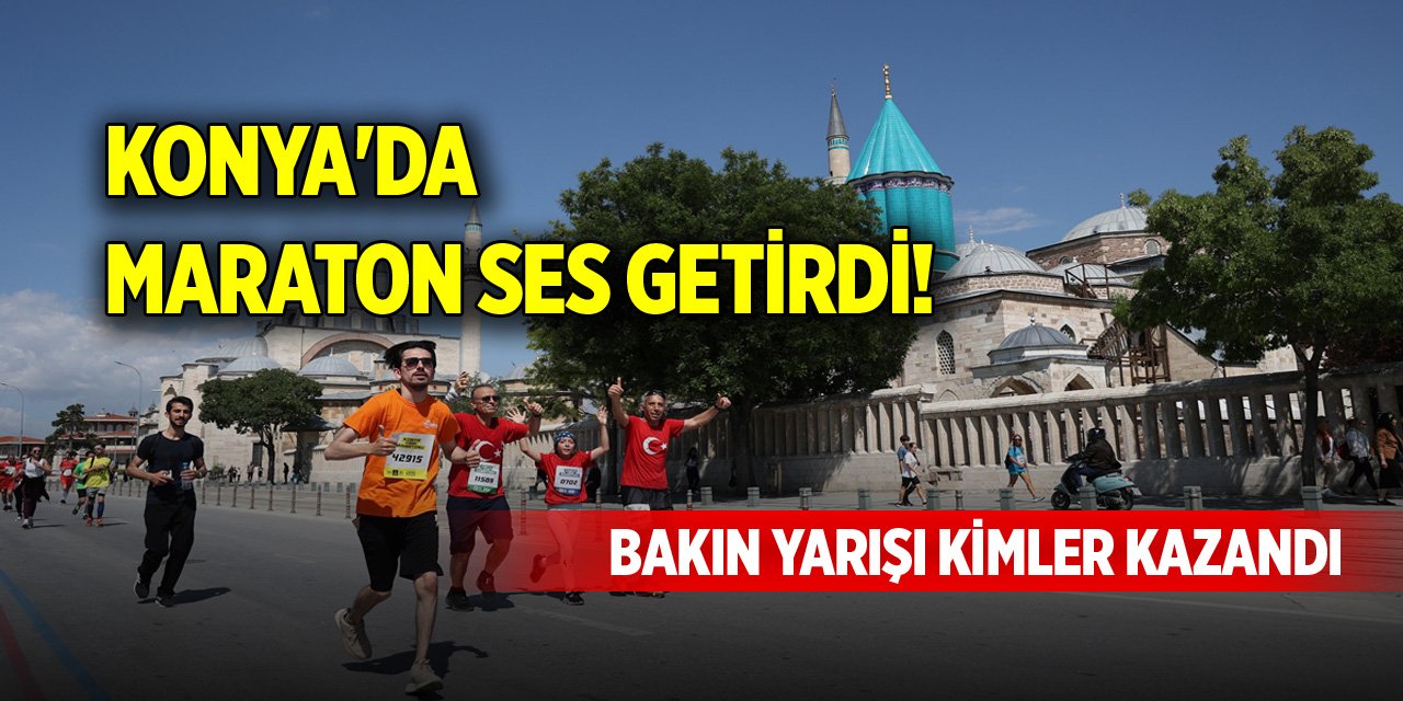 Konya'da maraton ses getirdi! Bakın yarışı kimler kazandı