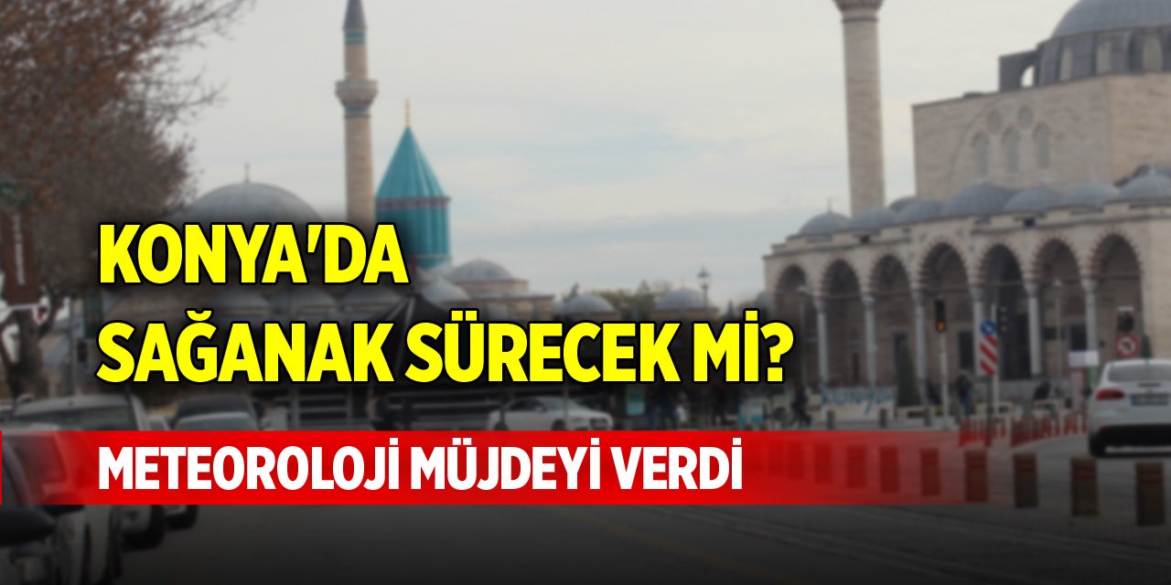 Konya'da sağanak sürecek mi? Meteoroloji müjdeyi verdi