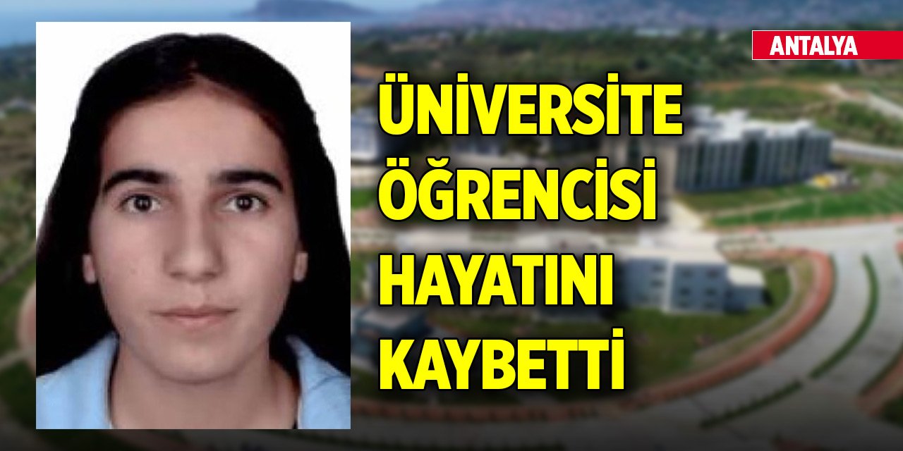 Antalya'da üniversite öğrencisi yurtta hayatını kaybetti! Sebebi belli oldu