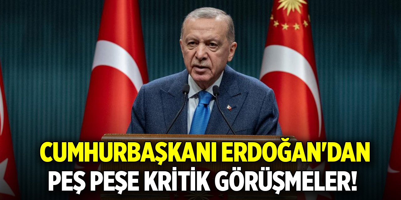 Cumhurbaşkanı Erdoğan'dan peş peşe kritik görüşmeler!