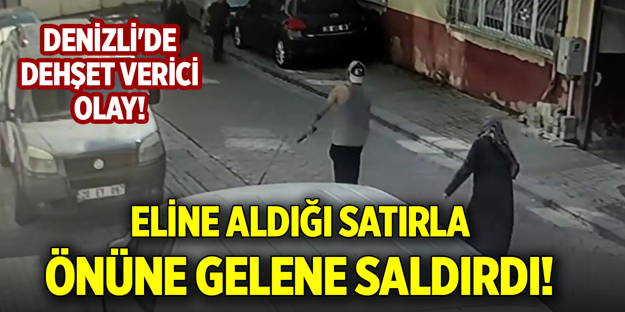 Denizli'de dehşet verici olay! Eline aldığı satırla önüne gelene saldırdı