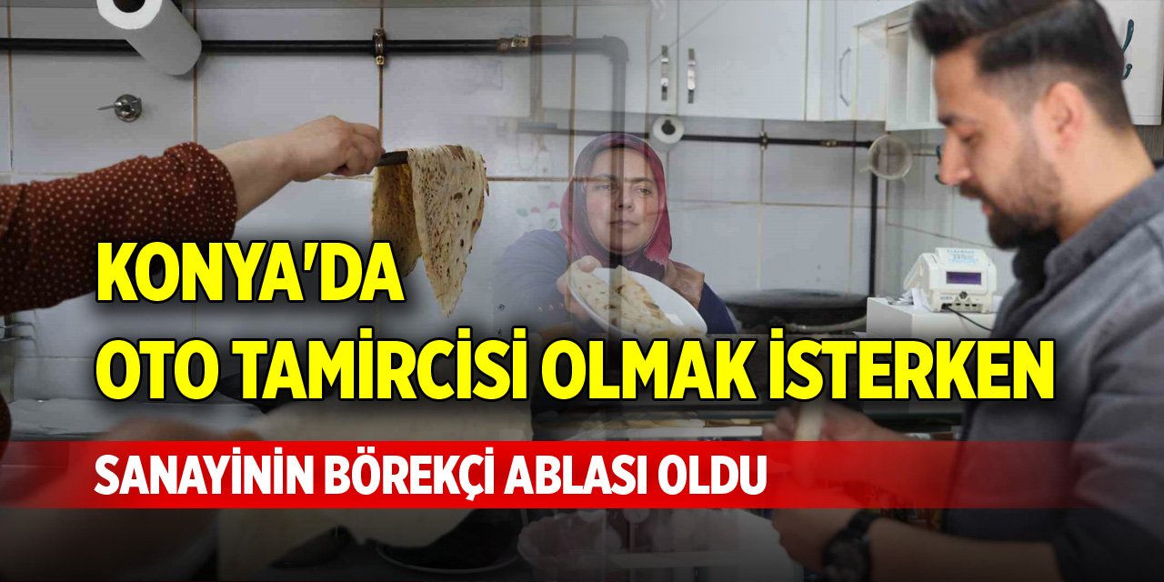 Konya'da oto tamircisi olmak isterken sanayinin börekçi ablası oldu