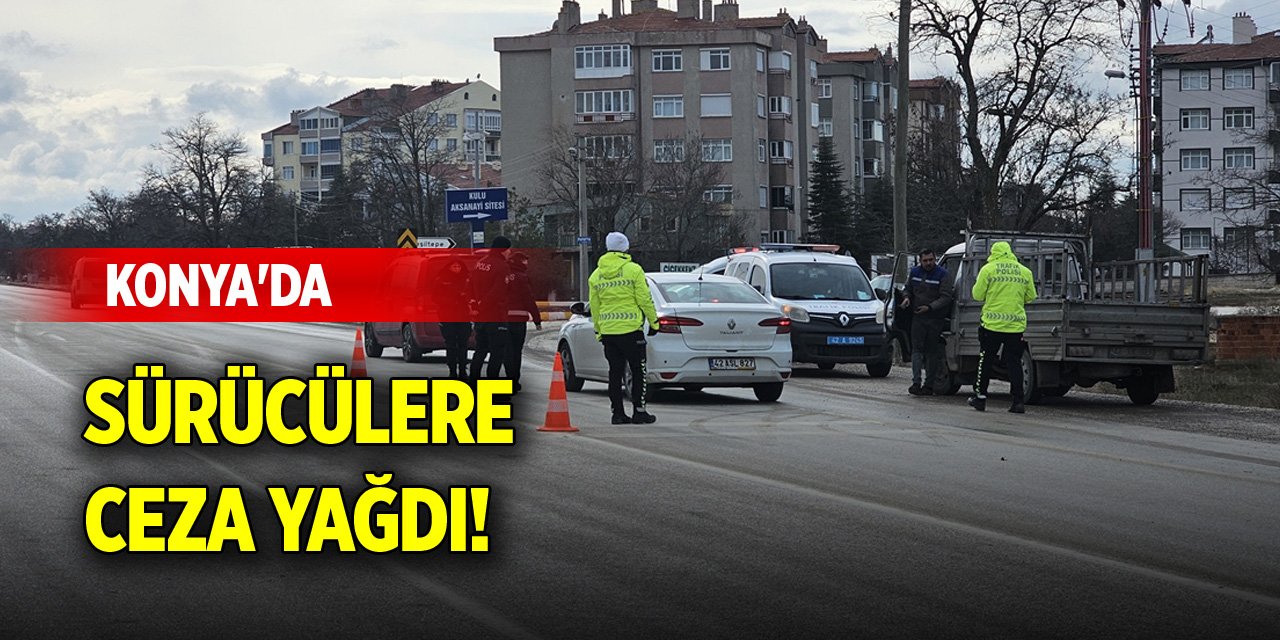 Konya'da sürücülere ceza yağdı!