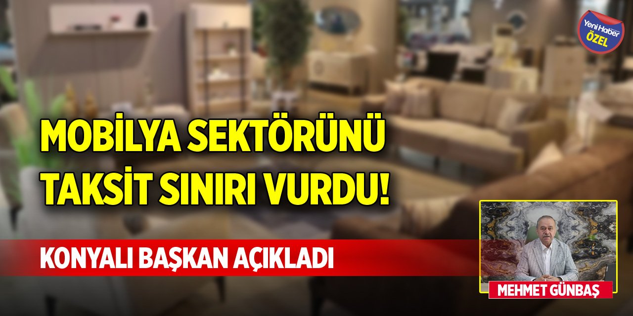 Mobilya sektörünü taksit sınırı vurdu! Konyalı başkan açıkladı