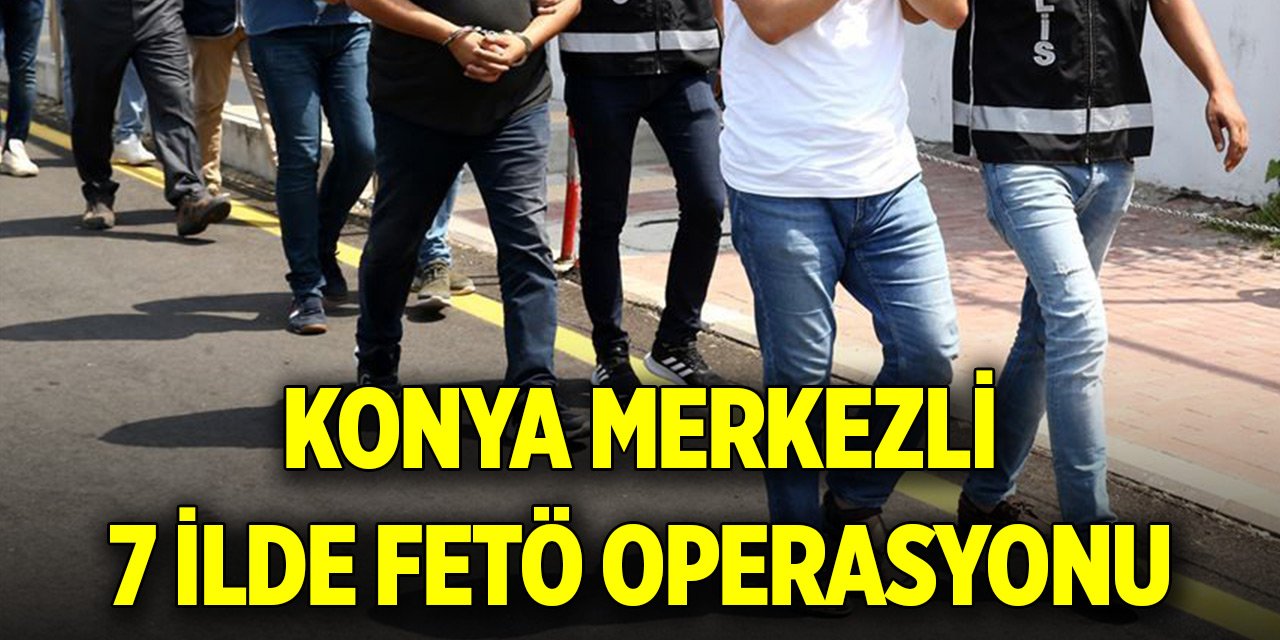 Konya merkezli 7 ilde FETÖ'ye operasyon: 6 gözaltı