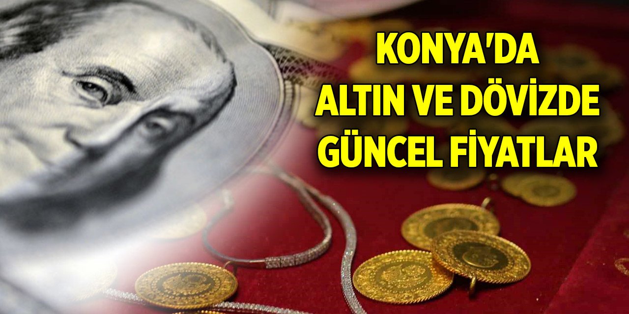 Konya'da altın ve dövizde güncel fiyatlar (4 Haziran 2024)