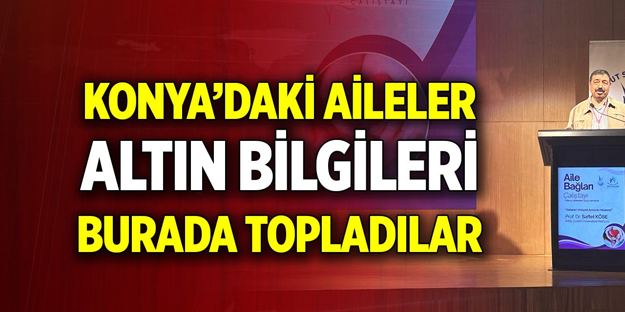 Konya’daki aileler altın bilgileri burada topladılar