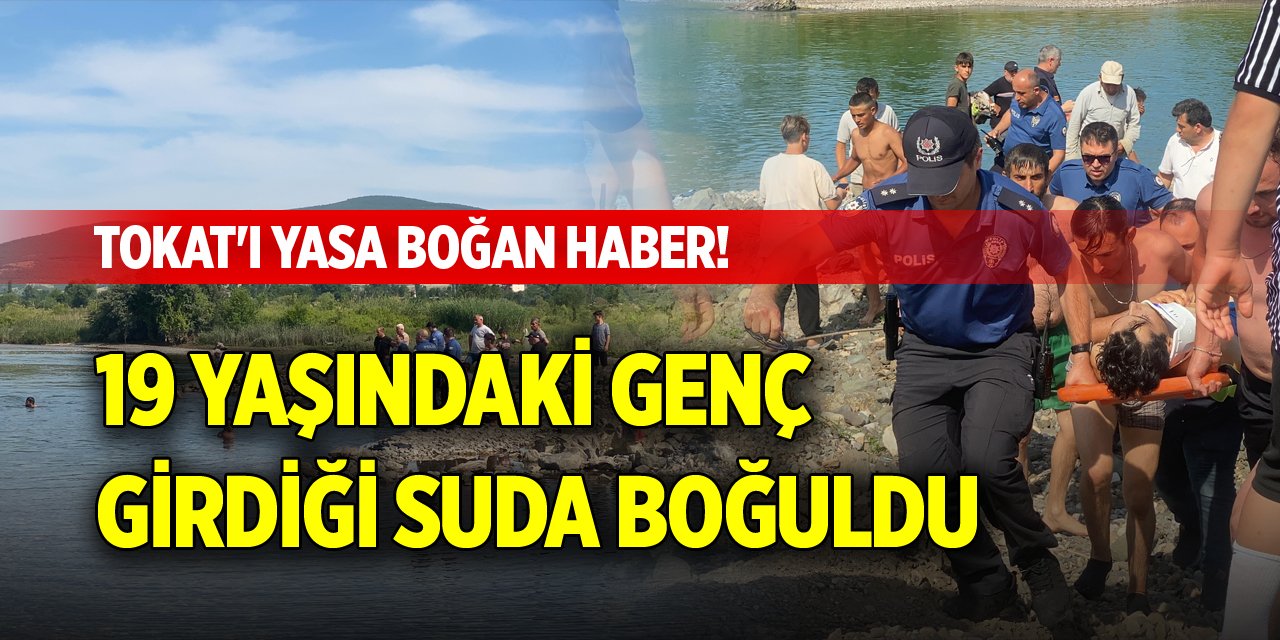 Tokat'ı yasa boğan haber! 19 yaşındaki genç girdiği suda boğuldu