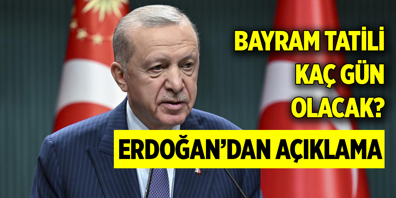 Başkan Erdoğan açıkladı! Bayram tatili kaç gün olacak?