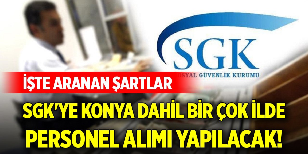 SGK'ye Konya dahil bir çok ilde personel alımı yapılacak! İşte aranan şartlar