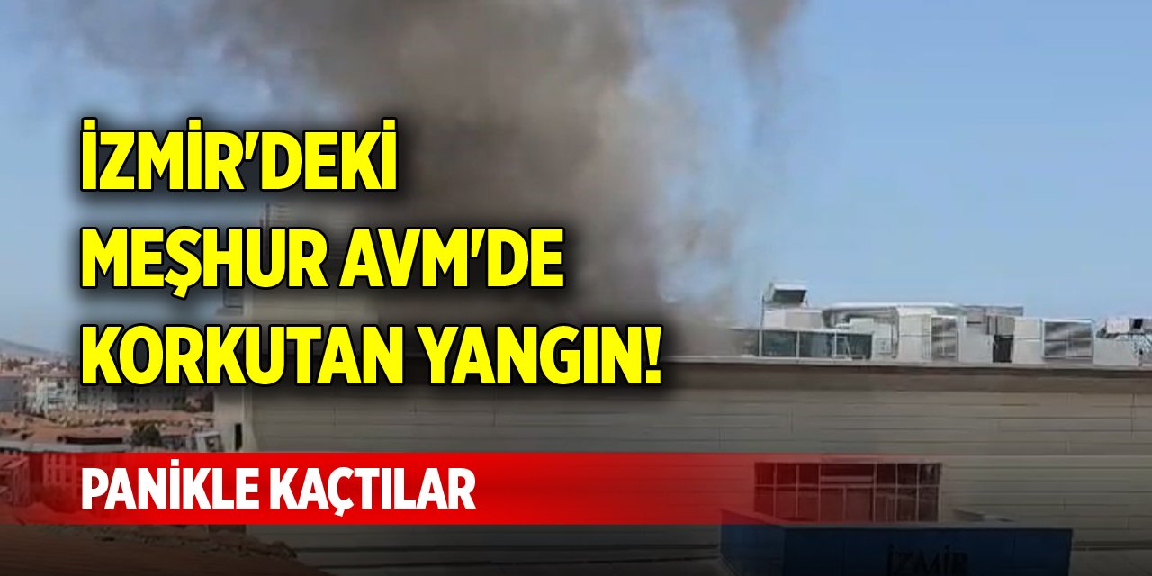 İzmir'deki meşhur AVM'de korkutan yangın! Panikle kaçtılar