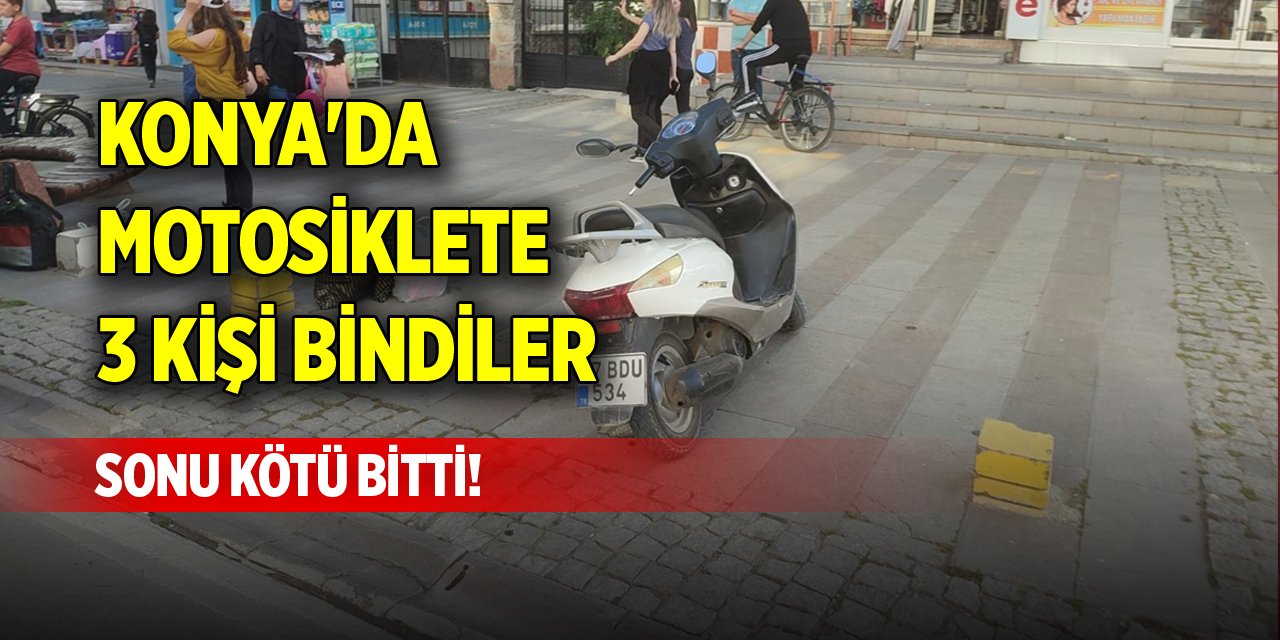 Konya'da motosiklete 3 kişi bindiler, sonu kötü bitti!