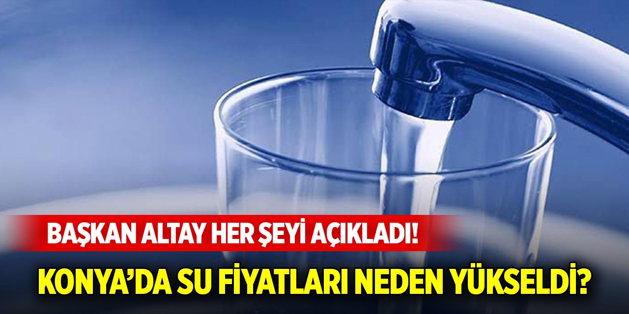 Konya’da su fiyatları neden yükseldi? Başkan Altay her şeyi açıkladı!