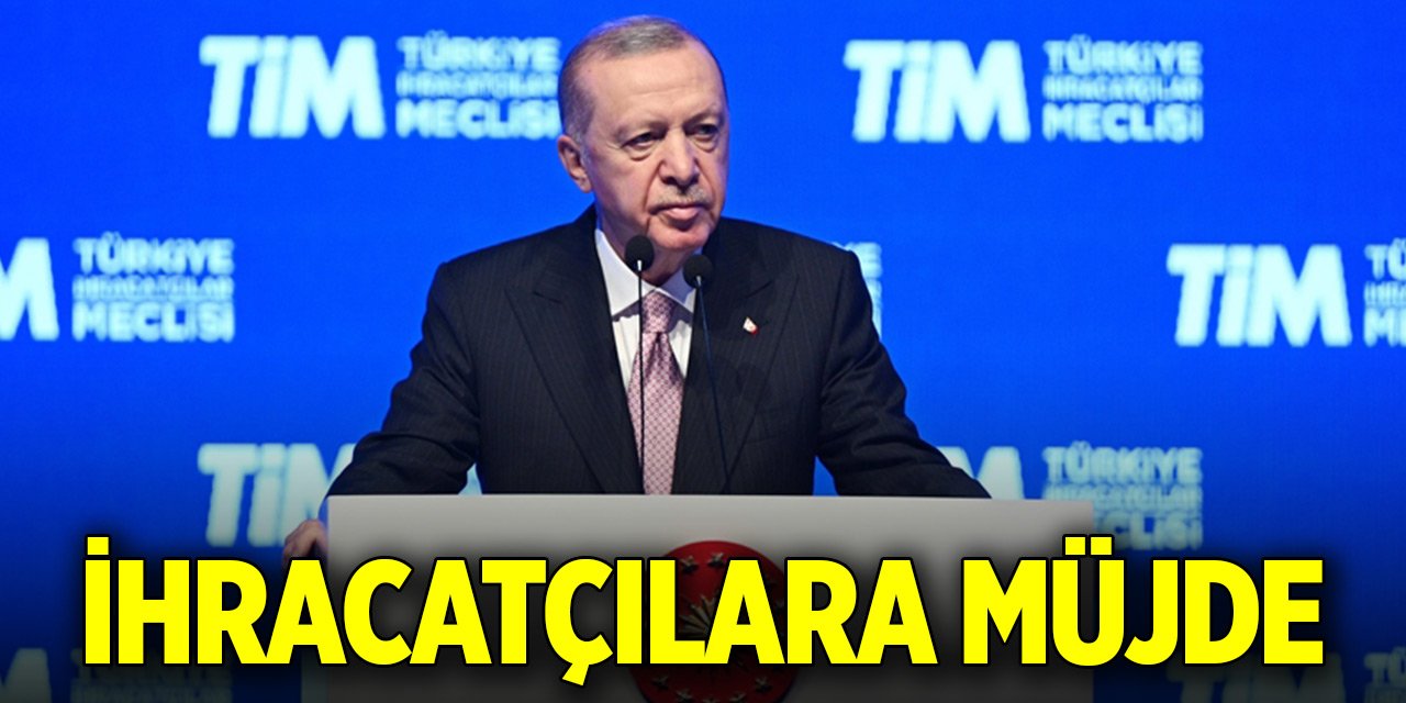 Son Dakika! Cumhurbaşkanı Erdoğan'dan ihracatçılara müjde