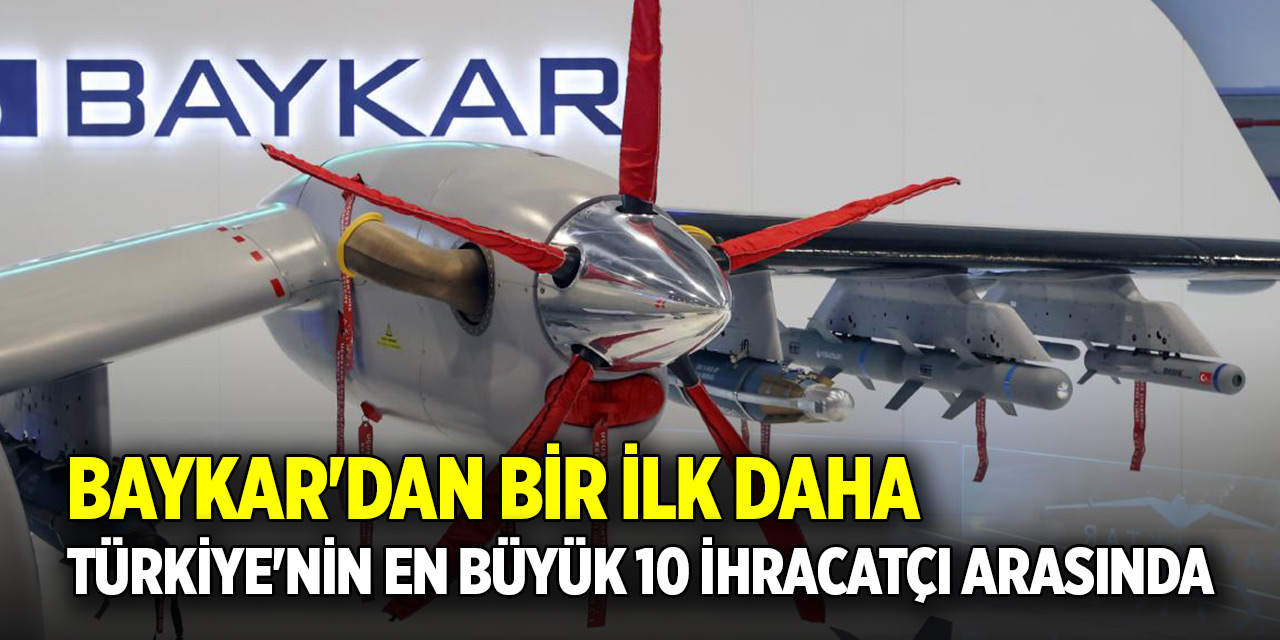 Baykar'dan bir ilk daha: Türkiye'nin en büyük 10 ihracatçı arasında yer aldı