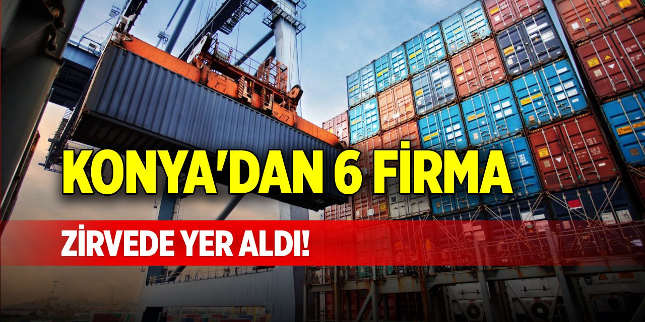 Konya'dan 6 firma zirvede yer aldı!