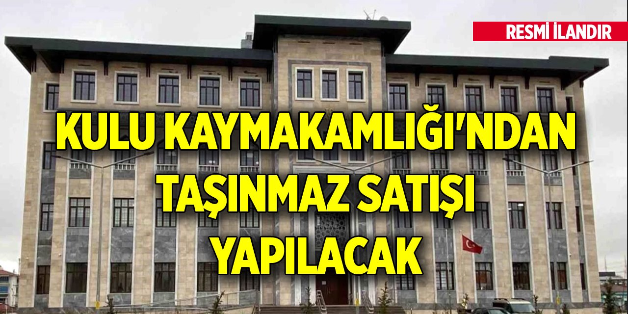 Kulu Kaymakamlığı'ndan taşınmaz satışı yapılacak