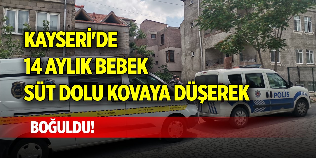 Kayseri'de bebek süt dolu kovaya düşerek boğuldu!